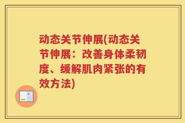 动态关节伸展(动态关节伸展:改善身体柔韧度、缓解肌肉紧张的有效方法) 动态关节伸展(动态关节伸展:改善身体柔韧度、缓解肌肉紧张的有效方法)