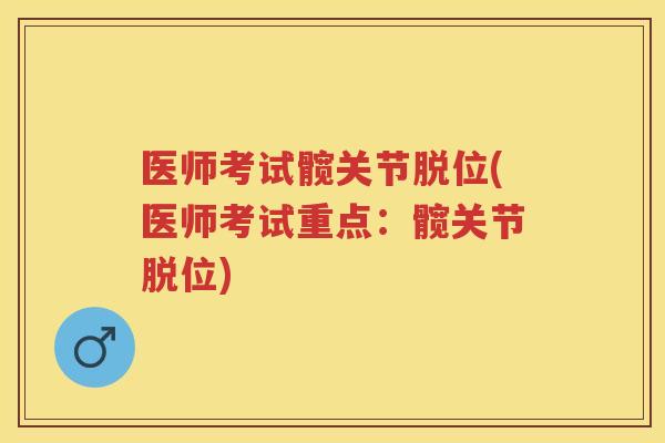 医师考试髋关节脱位(医师考试重点：髋关节脱位)