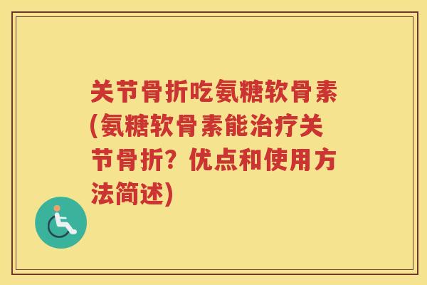 关节吃氨糖软骨素(氨糖软骨素能关节?优点和使用方法简述) 关节吃氨糖软骨素(氨糖软骨素能关节?优点和使用方法简述)
