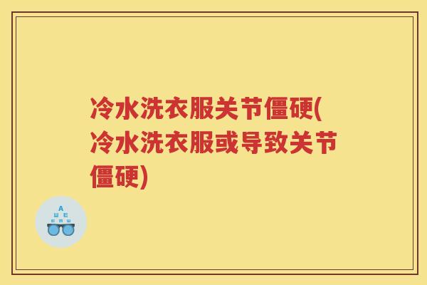 冷水洗衣服关节(冷水洗衣服或导致关节) 冷水洗衣服关节(冷水洗衣服或导致关节)