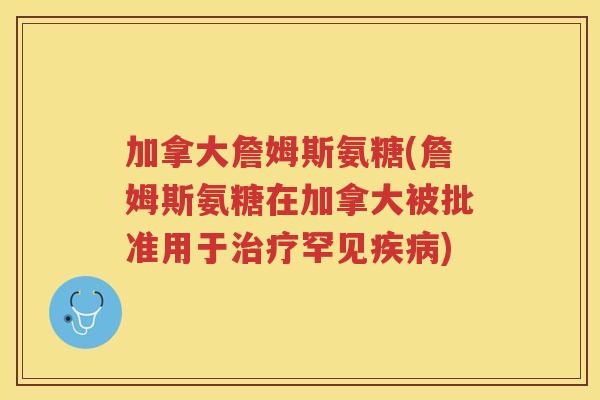 加拿大詹姆斯氨糖(詹姆斯氨糖在加拿大被批准用于罕见)