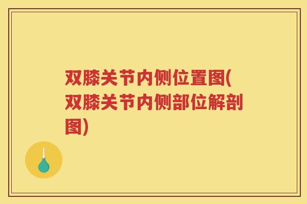 双膝关节内侧位置图(双膝关节内侧部位解剖图) 双膝关节内侧位置图(双膝关节内侧部位解剖图)