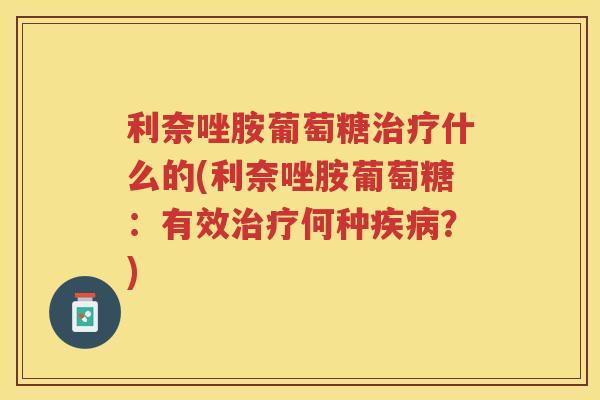 利奈唑胺葡萄糖什么的(利奈唑胺葡萄糖:有效何种?) 利奈唑胺葡萄糖什么的(利奈唑胺葡萄糖:有效何种?)