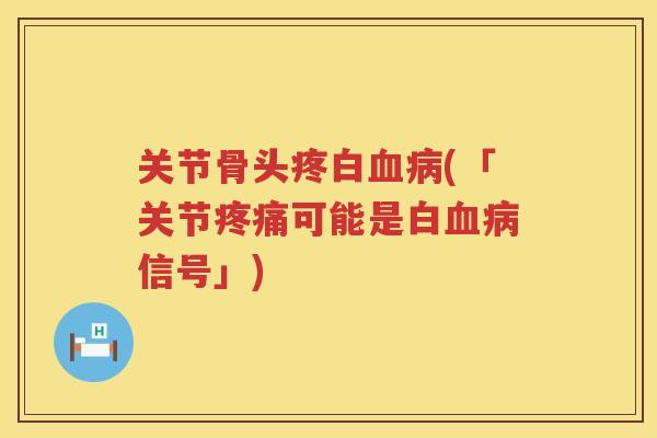 关节骨头疼白(「关节可能是白信号」)