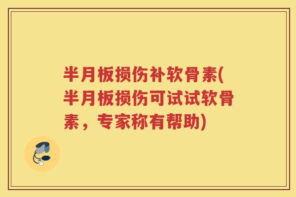 损伤补软骨素(损伤可试试软骨素,专家称有帮助) 损伤补软骨素(损伤可试试软骨素,专家称有帮助)