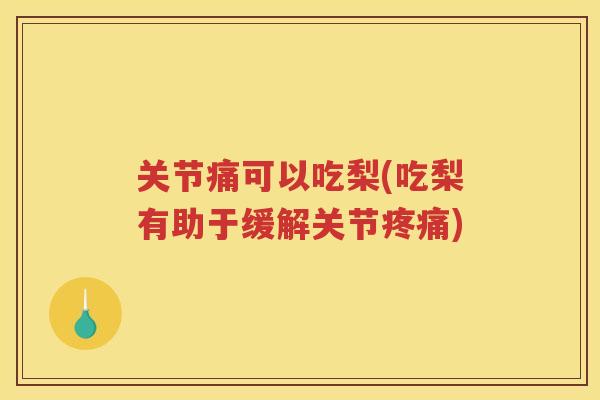关节痛可以吃梨(吃梨有助于缓解关节) 关节痛可以吃梨(吃梨有助于缓解关节)