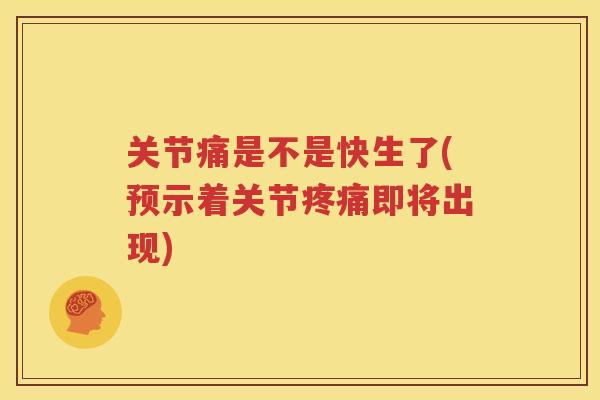 关节痛是不是快生了(预示着关节即将出现) 关节痛是不是快生了(预示着关节即将出现)