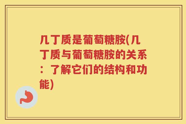 几丁质是葡萄糖胺(几丁质与葡萄糖胺的关系：了解它们的结构和功能)