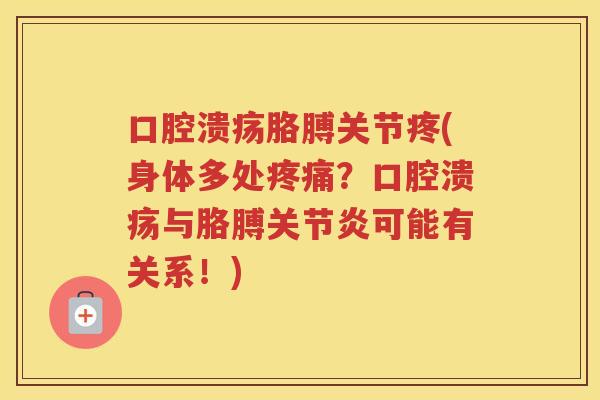 口腔溃疡胳膊关节疼(身体多处?口腔溃疡与胳膊可能有关系!) 口腔溃疡胳膊关节疼(身体多处?口腔溃疡与胳膊可能有关系!)