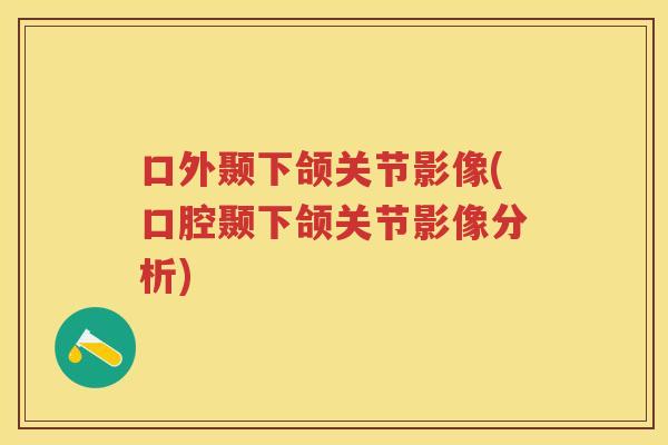 口外颞下颌关节影像(口腔颞下颌关节影像分析) 口外颞下颌关节影像(口腔颞下颌关节影像分析)