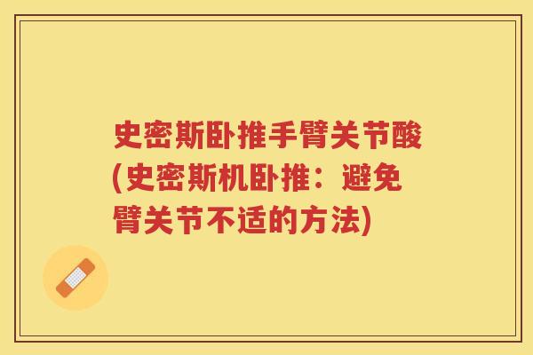 史密斯卧推手臂关节酸(史密斯机卧推：避免臂关节不适的方法)