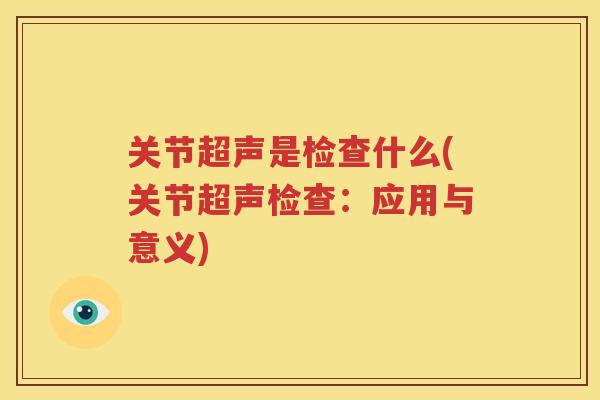 关节超声是检查什么(关节超声检查：应用与意义)