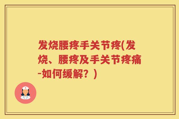 发烧腰疼手关节疼(发烧、腰疼及手关节-如何缓解？)