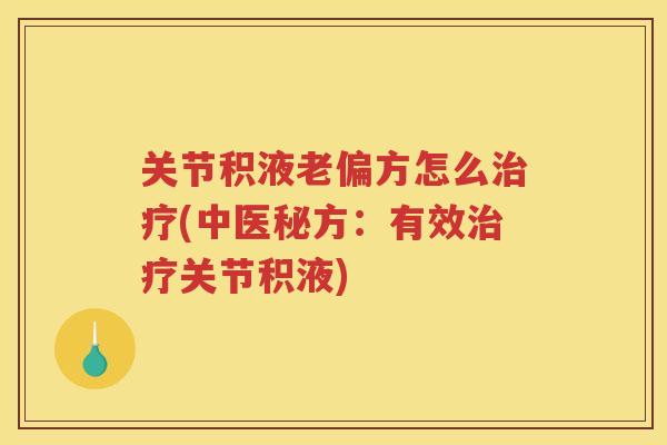 关节积液老偏方怎么(中医秘方：有效关节积液)