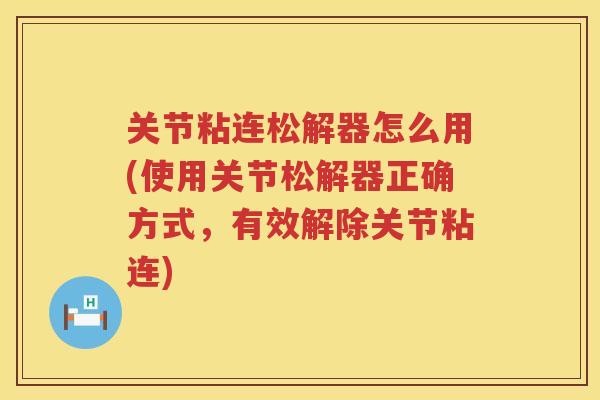 关节粘连松解器怎么用(使用关节松解器正确方式,有效解除关节粘连) 关节粘连松解器怎么用(使用关节松解器正确方式,有效解除关节粘连)