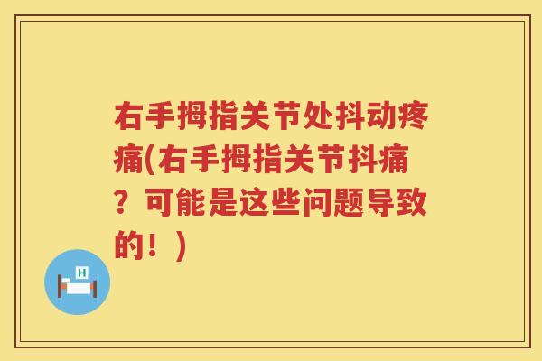 右手拇指关节处抖动(右手拇指关节抖痛?可能是这些问题导致的!) 右手拇指关节处抖动(右手拇指关节抖痛?可能是这些问题导致的!)