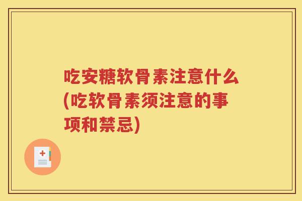 吃安糖软骨素注意什么(吃软骨素须注意的事项和禁忌) 吃安糖软骨素注意什么(吃软骨素须注意的事项和禁忌)