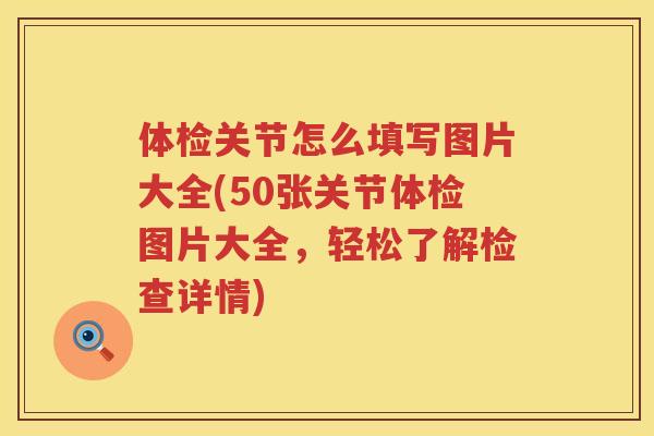 体检关节怎么填写图片大全(50张关节体检图片大全,轻松了解检查详情) 体检关节怎么填写图片大全(50张关节体检图片大全,轻松了解检查详情)