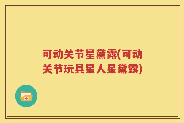 可动关节星黛露(可动关节玩具星人星黛露) 可动关节星黛露(可动关节玩具星人星黛露)