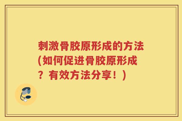 刺激骨胶原形成的方法(如何促进骨胶原形成?有效方法分享!) 刺激骨胶原形成的方法(如何促进骨胶原形成?有效方法分享!)