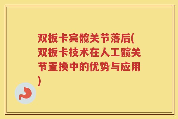 双板卡宾髋关节落后(双板卡技术在人工髋关节置换中的优势与应用)