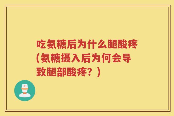 吃氨糖后为什么腿酸疼(氨糖摄入后为何会导致腿部酸疼？)