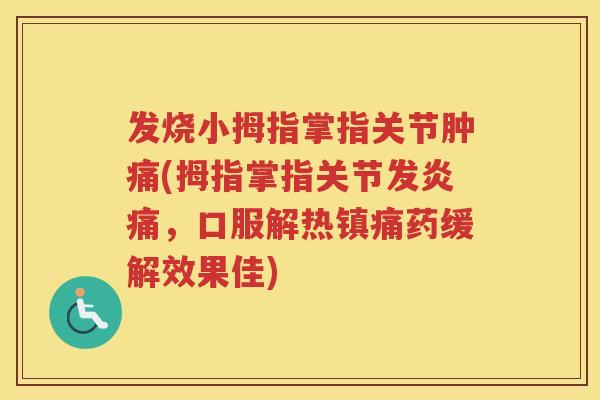 发烧小拇指掌指关节肿痛(拇指掌指关节发炎痛，口服解热药缓解效果佳)