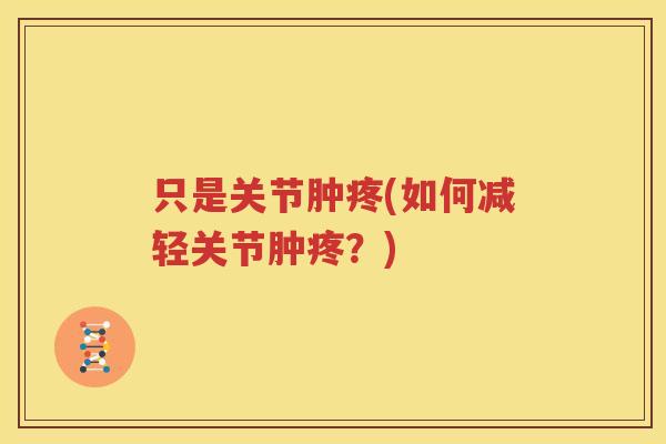 只是关节肿疼(如何减轻关节肿疼？)