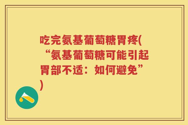 吃完氨基葡萄糖胃疼(“氨基葡萄糖可能引起胃部不适:如何避免”) 吃完氨基葡萄糖胃疼(“氨基葡萄糖可能引起胃部不适:如何避免”)