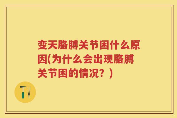 变天胳膊关节困什么原因(为什么会出现胳膊关节困的情况？)