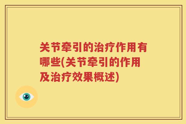 关节牵引的作用有哪些(关节牵引的作用及效果概述) 关节牵引的作用有哪些(关节牵引的作用及效果概述)