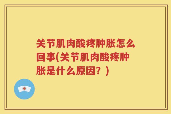 关节肌肉酸疼怎么回事(关节肌肉酸疼是什么原因？)