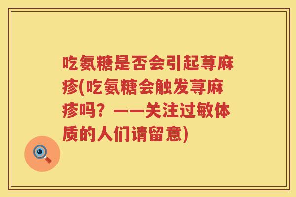 吃氨糖是否会引起荨麻疹(吃氨糖会触发荨麻疹吗？——关注体质的人们请留意)