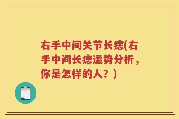 右手中间关节长痣(右手中间长痣运势分析,你是怎样的人?) 右手中间关节长痣(右手中间长痣运势分析,你是怎样的人?)