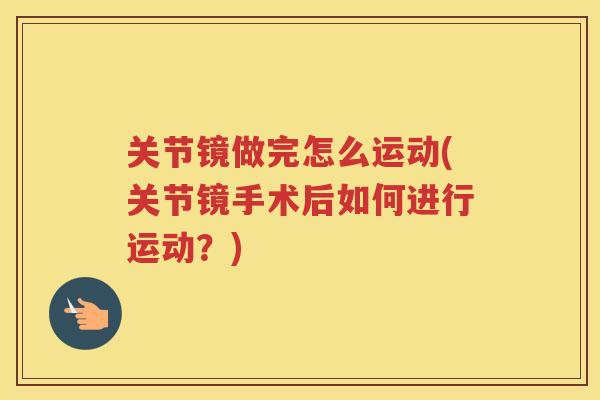 关节镜做完怎么运动(关节镜手术后如何进行运动？)