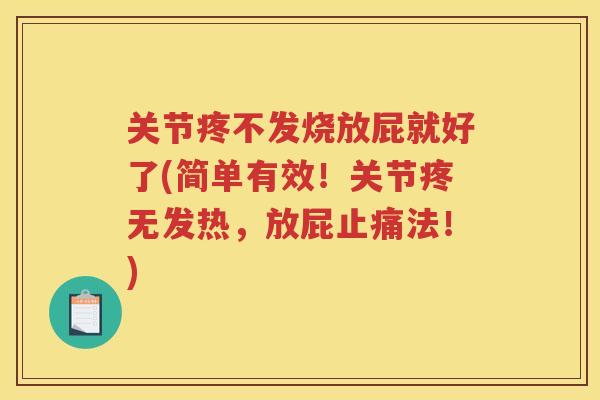 关节疼不发烧放屁就好了(简单有效!关节疼无发热,放屁法!) 关节疼不发烧放屁就好了(简单有效!关节疼无发热,放屁法!)