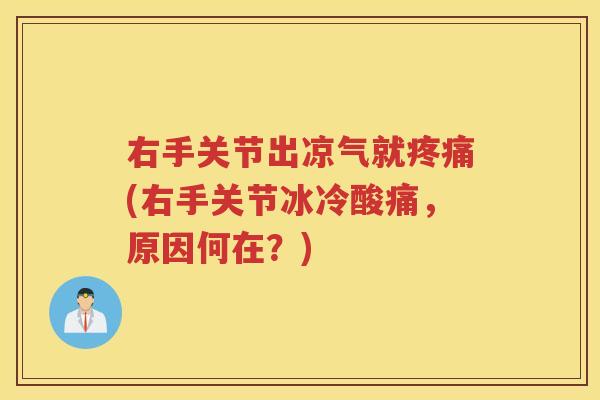 右手关节出凉气就(右手关节冰冷酸痛,原因何在?) 右手关节出凉气就(右手关节冰冷酸痛,原因何在?)