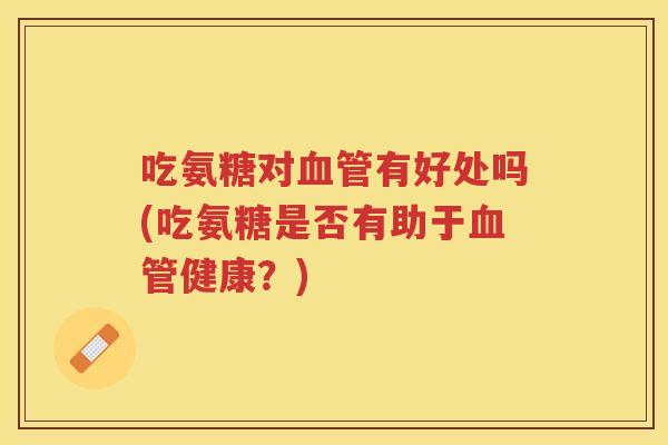 吃氨糖对有好处吗(吃氨糖是否有助于健康？)