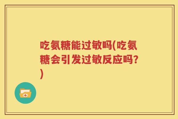 吃氨糖能吗(吃氨糖会引发反应吗?) 吃氨糖能吗(吃氨糖会引发反应吗?)