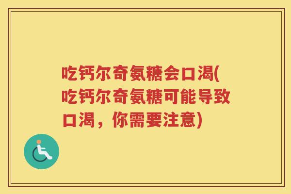 吃钙尔奇氨糖会口渴(吃钙尔奇氨糖可能导致口渴,你需要注意) 吃钙尔奇氨糖会口渴(吃钙尔奇氨糖可能导致口渴,你需要注意)