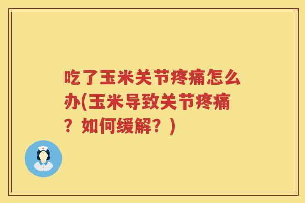 吃了玉米关节怎么办(玉米导致关节？如何缓解？)