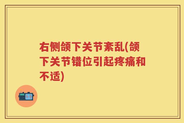 右侧颌下关节紊乱(颌下关节错位引起和不适) 右侧颌下关节紊乱(颌下关节错位引起和不适)