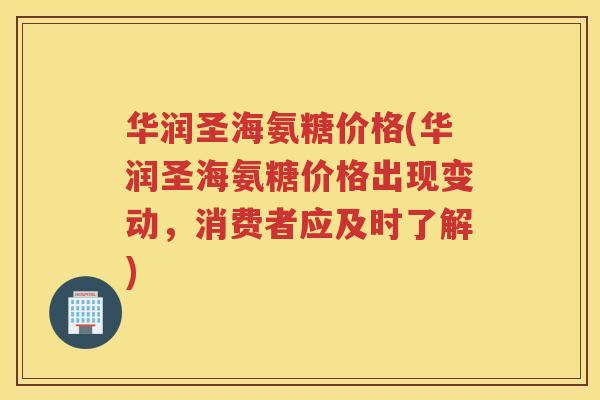 华润圣海氨糖价格(华润圣海氨糖价格出现变动,消费者应及时了解) 华润圣海氨糖价格(华润圣海氨糖价格出现变动,消费者应及时了解)