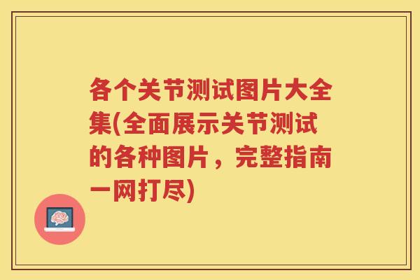各个关节测试图片大全集(全面展示关节测试的各种图片,完整指南一网打尽) 各个关节测试图片大全集(全面展示关节测试的各种图片,完整指南一网打尽)