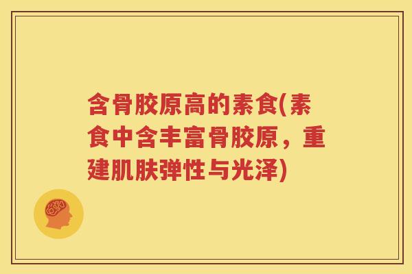 含骨胶原高的素食(素食中含丰富骨胶原，重建弹性与光泽)