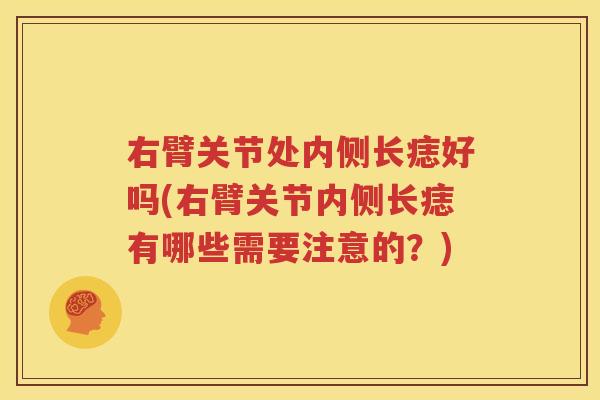 右臂关节处内侧长痣好吗(右臂关节内侧长痣有哪些需要注意的?) 右臂关节处内侧长痣好吗(右臂关节内侧长痣有哪些需要注意的?)