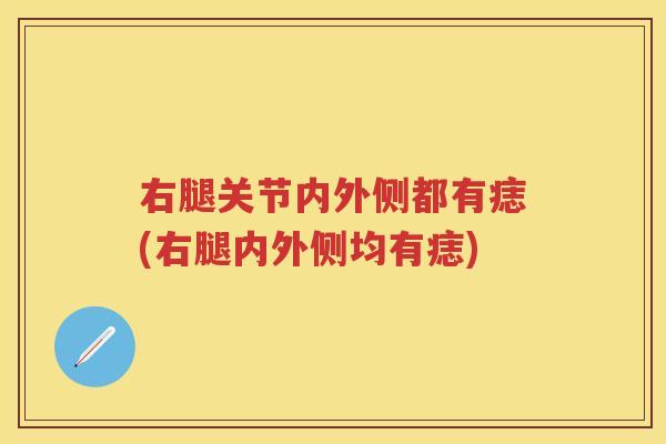 右腿关节内外侧都有痣(右腿内外侧均有痣) 右腿关节内外侧都有痣(右腿内外侧均有痣)