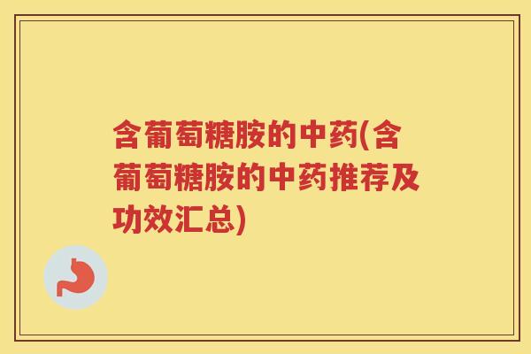 含葡萄糖胺的(含葡萄糖胺的推荐及功效汇总) 含葡萄糖胺的(含葡萄糖胺的推荐及功效汇总)