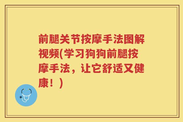 前腿关节按摩手法图解视频(学习狗狗前腿按摩手法,让它舒适又健康!) 前腿关节按摩手法图解视频(学习狗狗前腿按摩手法,让它舒适又健康!)