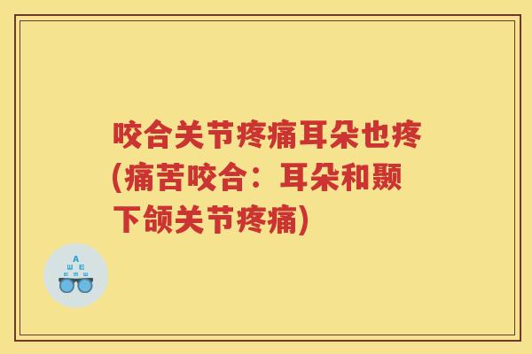 咬合关节耳朵也疼(痛苦咬合：耳朵和颞下颌关节)